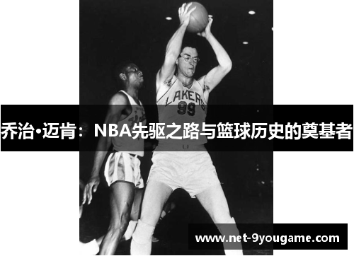 乔治·迈肯:NBA先驱之路与篮球历史的奠基者