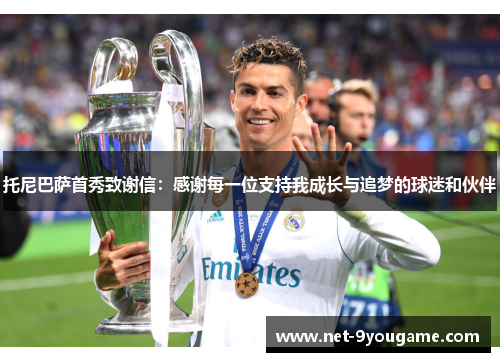 托尼巴萨首秀致谢信:感谢每一位支持我成长与追梦的球迷和伙伴