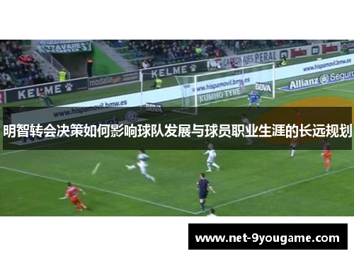明智转会决策如何影响球队发展与球员职业生涯的长远规划