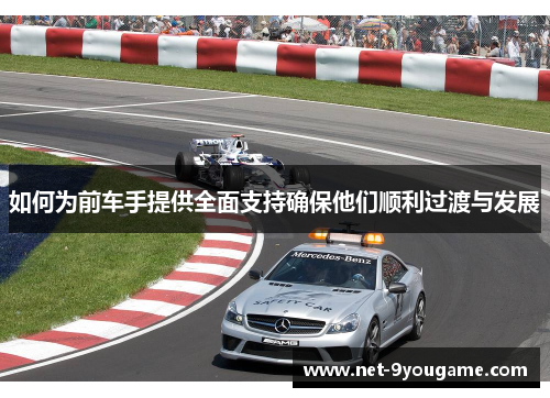 如何为前车手提供全面支持确保他们顺利过渡与发展