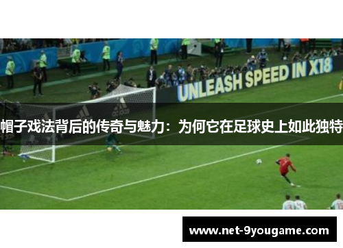 帽子戏法背后的传奇与魅力:为何它在足球史上如此独特