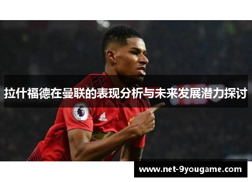 拉什福德在曼联的表现分析与未来发展潜力探讨